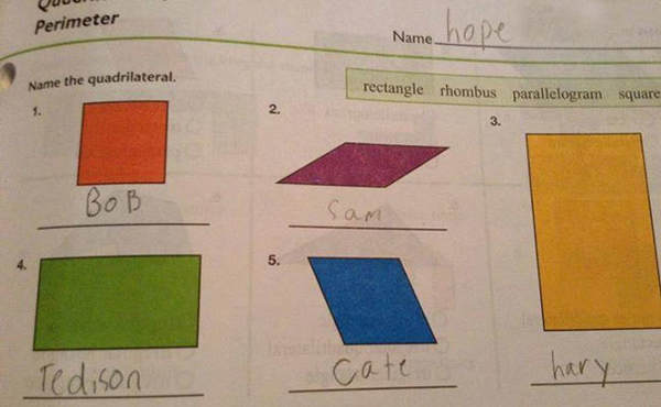 Với đề bài điền tên các hình bốn cạnh, thay vì dùng các từ "hình chữ nhật, hình thoi,   hình vuông..." cho sẵn, bạn học sinh này lại tự đặt tên theo ý mình như Bob, Sam,   Hary =))